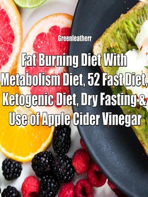 cover image of Fat Burning Diet With Metabolism Diet, 52 Fast Diet, Ketogenic Diet, Dry Fasting & Use of Apple Cider Vinegar